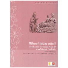 Miłować ludzką miłość : dziedzictwo myśli Jana Pawła II o małżeństwie i rodzinie